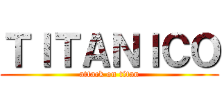 ＴＩＴＡＮＩＣＯ (attack on titan)