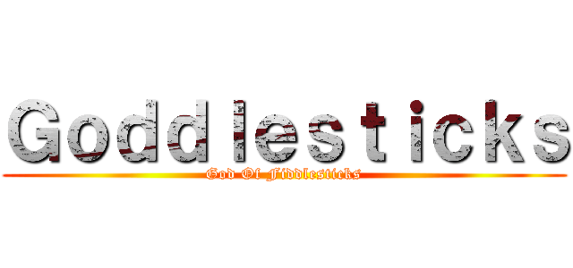 Ｇｏｄｄｌｅｓｔｉｃｋｓ (God Of Fiddlesticks)