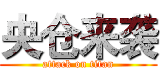 央仓来袭 (attack on titan)