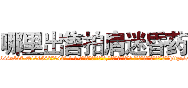 哪里出售拍肩迷昏药 (哪里出售拍肩迷昏药【电-话151x68344x817-Q1065427042元-吉-药-业】我们做的是长期生意,靠的是老客户长期支持 哪里出售拍肩迷昏药在发表了一篇http://sngk.net/YKi0xc

参考消息网我们做的是长期生意,靠的是老客户长期支持也许我们早该意识到，就连鲍勃·霍斯金斯（金球奖戏剧类电影男主角 
)
