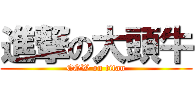 進撃の大頭牛 (COW on titan)