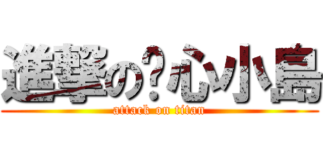 進撃の噁心小島 (attack on titan)