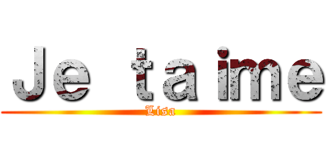 Ｊｅ ｔａｉｍｅ (Lisa)