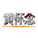 黄怀念 (hhn  lihp ok)