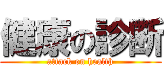 健康の診断 (attack on health)