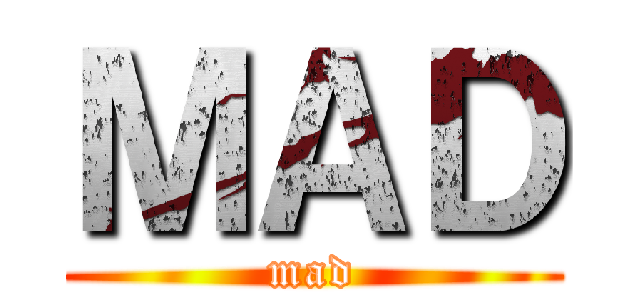 ＭＡＤ (mad)