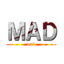 ＭＡＤ (mad)