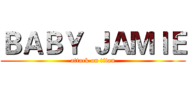 ＢＡＢＹ ＪＡＭＩＥ (attack on titan)