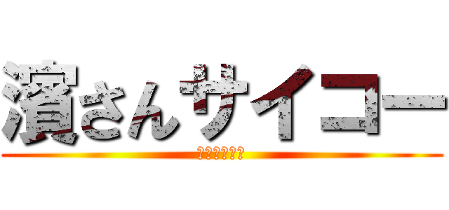 濱さんサイコー (３１５３１５)