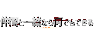 仲間と一緒なら何でもできる (一年　三送会　劇)