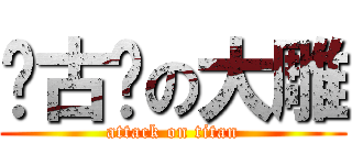 亚古兽の大雕 (attack on titan)