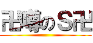 卍噂のＳ卍 ()