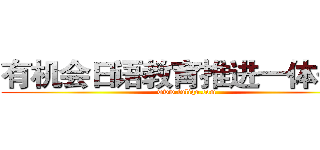 有机会日语教育推进一体化元 (www.fuliqu.com)