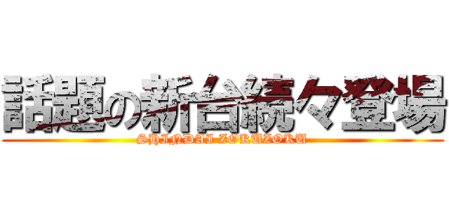 話題の新台続々登場 (SHINDAI ZOKUZOKU)
