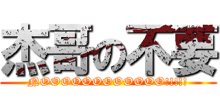 杰哥の不要 (NOOOOOOOOOOOO!!!!!)