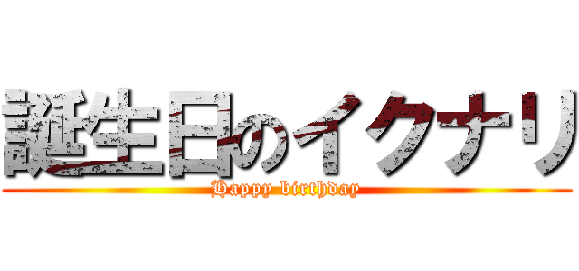 誕生日のイクナリ (Happy birthday)