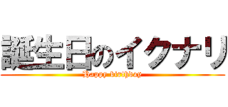 誕生日のイクナリ (Happy birthday)