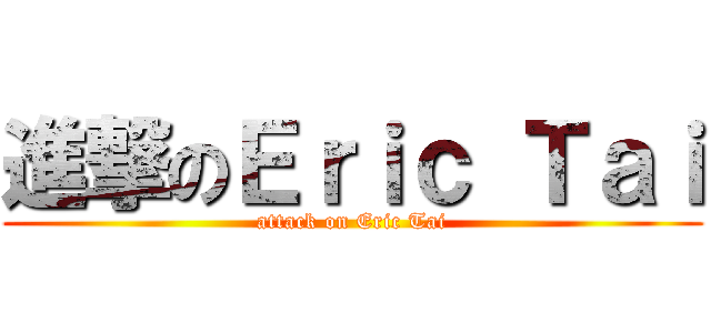 進撃のＥｒｉｃ Ｔａｉ (attack on Eric Tai)