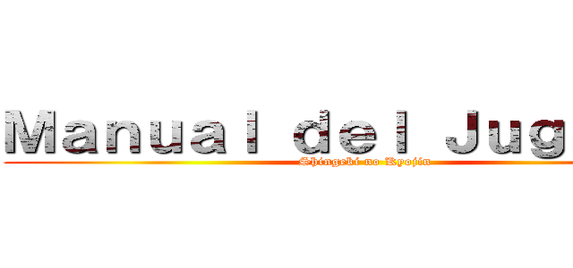 Ｍａｎｕａｌ ｄｅｌ Ｊｕｇａｄｏｒ (Shingeki no Kyojin)