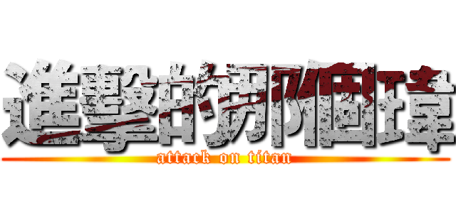 進擊的那個瑋 (attack on titan)