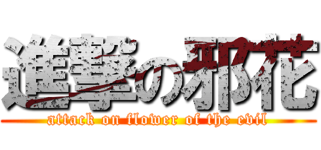 進撃の邪花 (attack on flower of the evil)