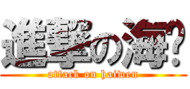 進撃の海雯 (attack on haiwen)