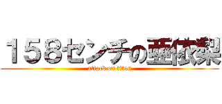 １５８センチの亜依梨 (attack on titan)