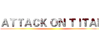 ＡＴＴＡＣＫ ＯＮ ＴＩＴＡＮ ()