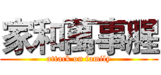 家和萬事腥 (attack on family)
