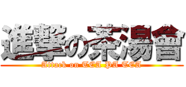 進撃の茶湯會 (Attack on TEA PA TEA)