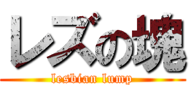 レズの塊 (lesbian lump)