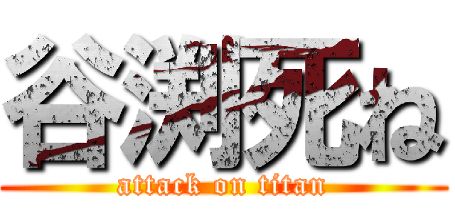 谷渕死ね (attack on titan)