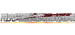 用完電腦請關機或睡眠 (attack on titan)