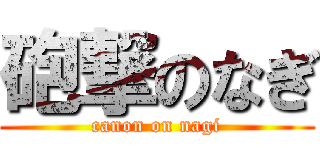 砲撃のなぎ (canon on nagi)