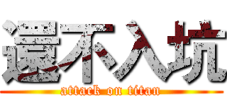 還不入坑 (attack on titan)
