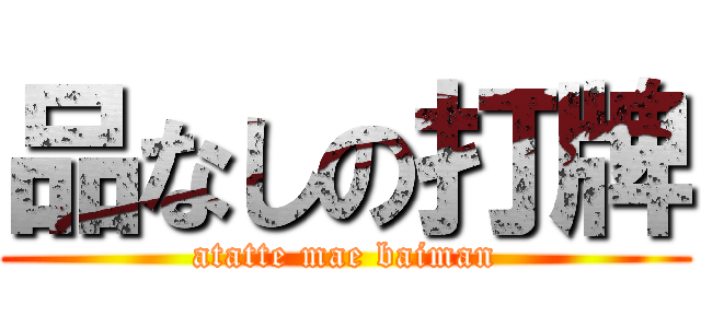 品なしの打牌 (atatte mae baiman)