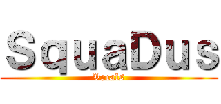 ＳｑｕａＤｕｓ (Vocals)