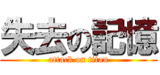 失去の記憶 (attack on titan)