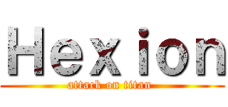 Ｈｅｘｉｏｎ (attack on titan )