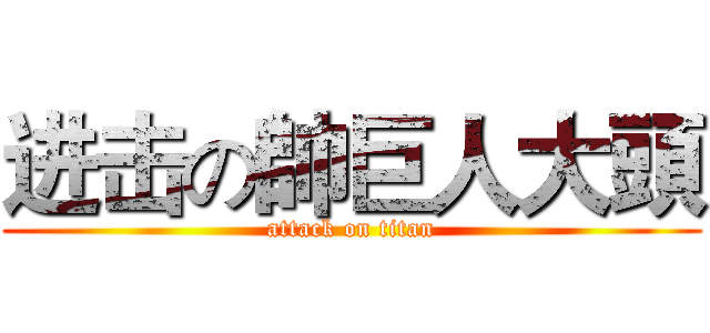 进击の帥巨人大頭 (attack on titan)