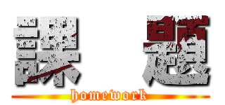 課  題 (homework)