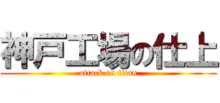 神戸工場の仕上 (attack on titan)