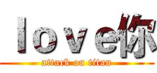 ｌｏｖｅ你 (attack on titan)