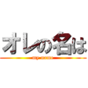 オレの名は (my name)