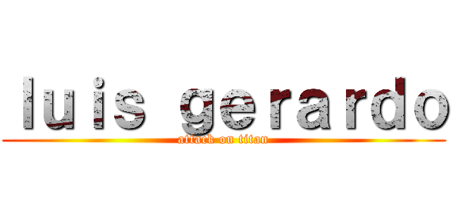 ｌｕｉｓ ｇｅｒａｒｄｏ (attack on titan)