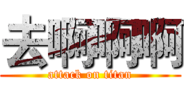 去啊啊啊 (attack on titan)