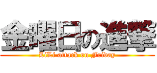 金曜日の進撃 (LiLi attack on Friday)