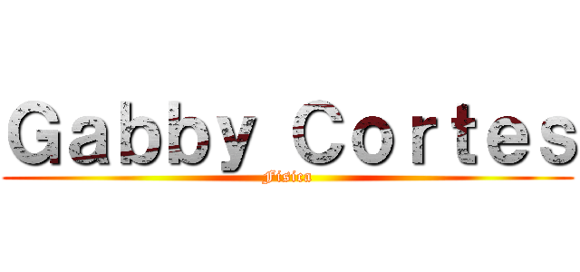 Ｇａｂｂｙ Ｃｏｒｔｅｓ (Fisica)