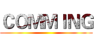 ＣＯＭＭＩＮＧ ()