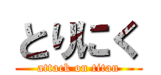 とりにく (attack on titan)